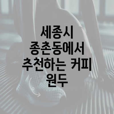 세종시 종촌동에서 추천하는 커피 원두