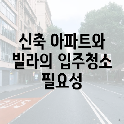 신축 아파트와 빌라의 입주청소 필요성