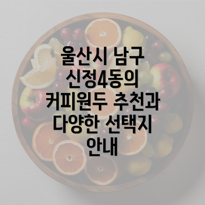 울산시 남구 신정4동의 커피원두 추천과 다양한 선택지 안내