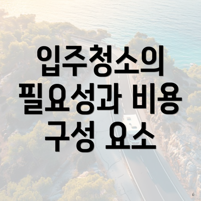 입주청소의 필요성과 비용 구성 요소