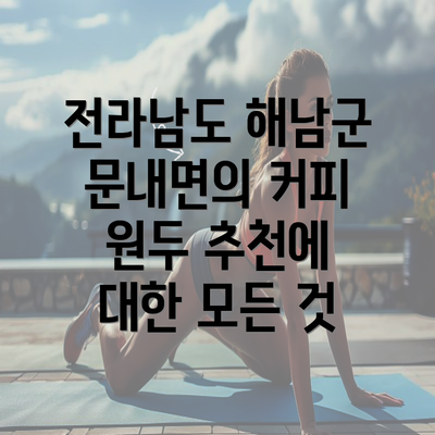 전라남도 해남군 문내면의 커피 원두 추천에 대한 모든 것