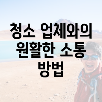 청소 업체와의 원활한 소통 방법