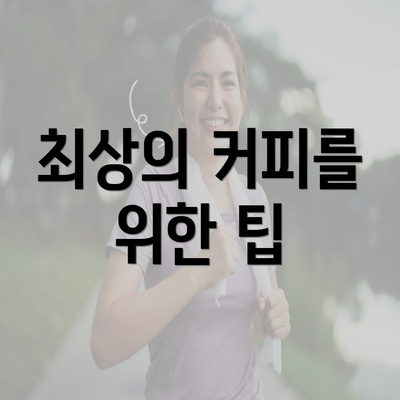 최상의 커피를 위한 팁