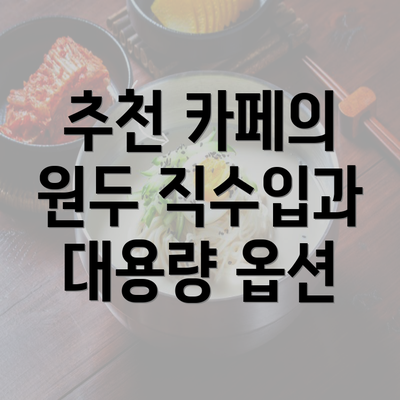 추천 카페의 원두 직수입과 대용량 옵션