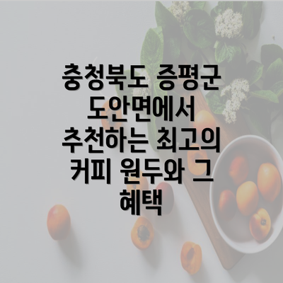 충청북도 증평군 도안면에서 추천하는 최고의 커피 원두와 그 혜택