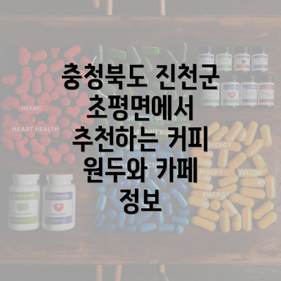 충청북도 진천군 초평면에서 추천하는 커피 원두와 카페 정보