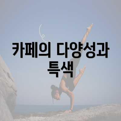 카페의 다양성과 특색