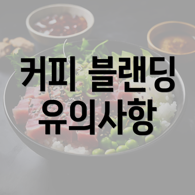 커피 블랜딩 유의사항