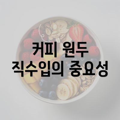 커피 원두 직수입의 중요성