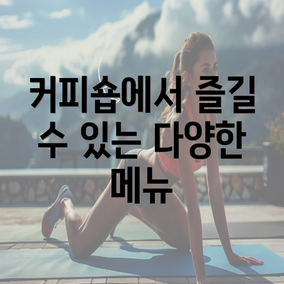 커피숍에서 즐길 수 있는 다양한 메뉴