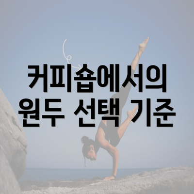 커피숍에서의 원두 선택 기준