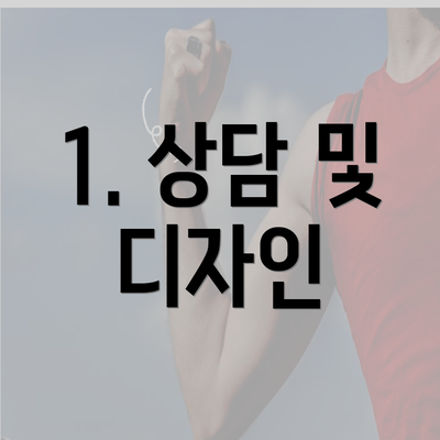 1. 상담 및 디자인