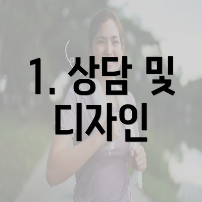 1. 상담 및 디자인