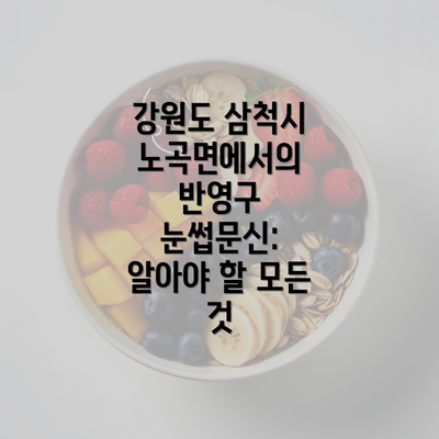 강원도 삼척시 노곡면에서의 반영구 눈썹문신: 알아야 할 모든 것