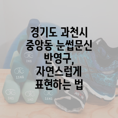 경기도 과천시 중앙동 눈썹문신 반영구, 자연스럽게 표현하는 법