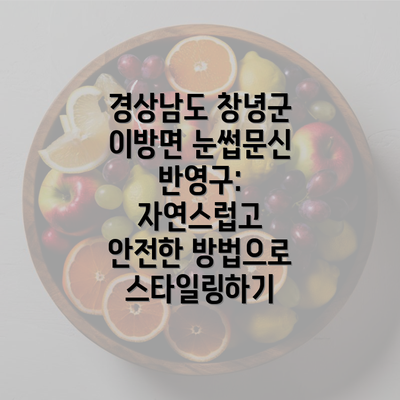 경상남도 창녕군 이방면 눈썹문신 반영구: 자연스럽고 안전한 방법으로 스타일링하기