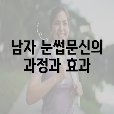 남자 눈썹문신의 과정과 효과