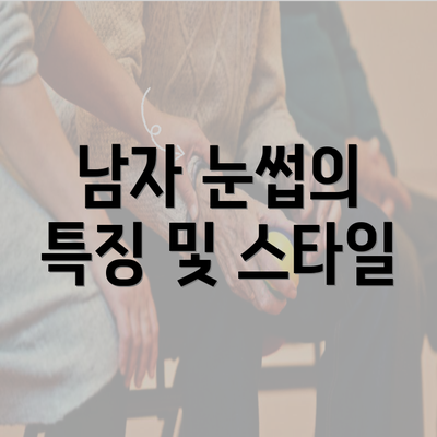 남자 눈썹의 특징 및 스타일