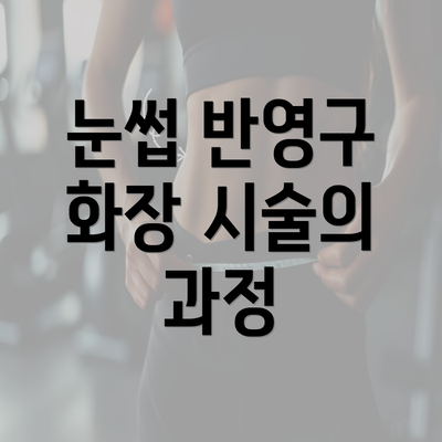 눈썹 반영구 화장 시술의 과정