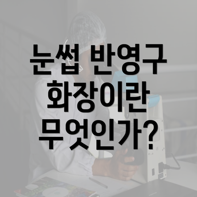 눈썹 반영구 화장이란 무엇인가?