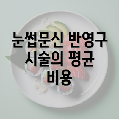 눈썹문신 반영구 시술의 평균 비용