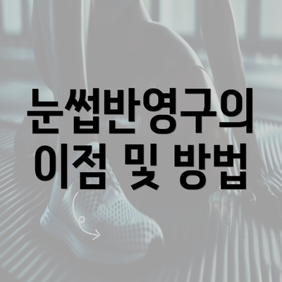 눈썹반영구의 이점 및 방법