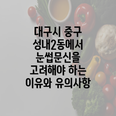 대구시 중구 성내2동에서 눈썹문신을 고려해야 하는 이유와 유의사항