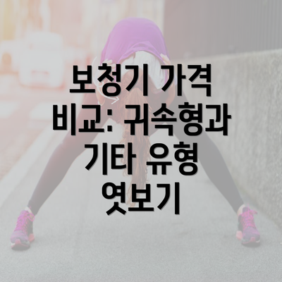 보청기 가격 비교: 귀속형과 기타 유형 엿보기