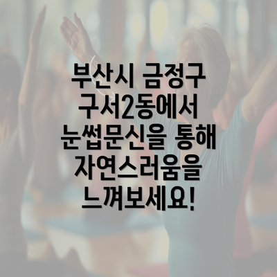 부산시 금정구 구서2동에서 눈썹문신을 통해 자연스러움을 느껴보세요!