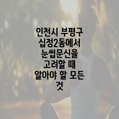 인천시 부평구 십정2동에서 눈썹문신을 고려할 때 알아야 할 모든 것