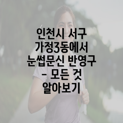 인천시 서구 가정3동에서 눈썹문신 반영구 - 모든 것 알아보기