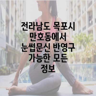 전라남도 목포시 만호동에서 눈썹문신 반영구 가능한 모든 정보