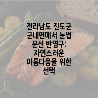 전라남도 진도군 군내면에서 눈썹 문신 반영구: 자연스러운 아름다움을 위한 선택