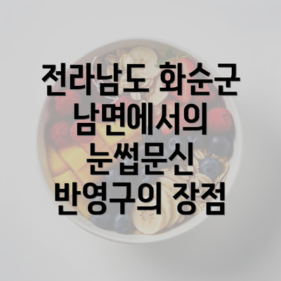 전라남도 화순군 남면에서의 눈썹문신 반영구의 장점