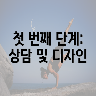 첫 번째 단계: 상담 및 디자인