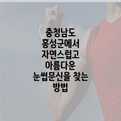 충청남도 홍성군에서 자연스럽고 아름다운 눈썹문신을 찾는 방법