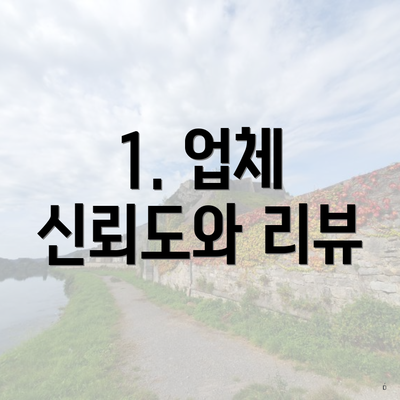 1. 업체 신뢰도와 리뷰