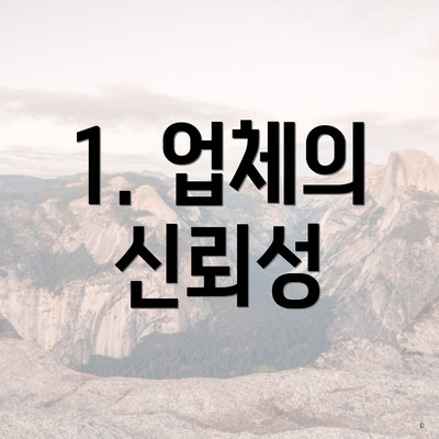 1. 업체의 신뢰성