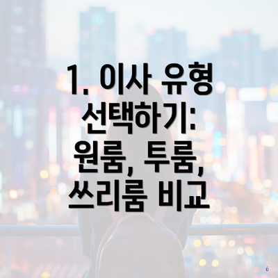 1. 이사 유형 선택하기: 원룸, 투룸, 쓰리룸 비교