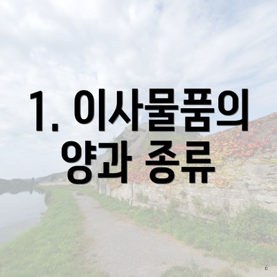 1. 이사물품의 양과 종류