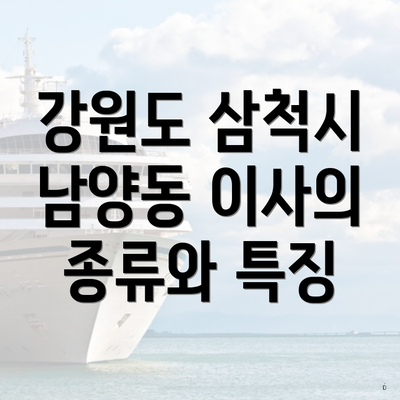 강원도 삼척시 남양동 이사의 종류와 특징