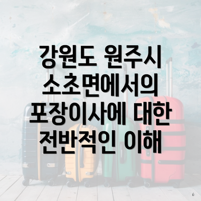 강원도 원주시 소초면에서의 포장이사에 대한 전반적인 이해