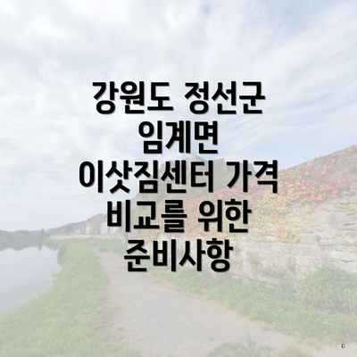 강원도 정선군 임계면 이삿짐센터 가격 비교를 위한 준비사항