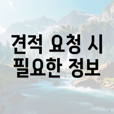 견적 요청 시 필요한 정보