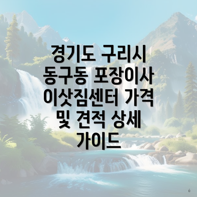 경기도 구리시 동구동 포장이사 이삿짐센터 가격 및 견적 상세 가이드