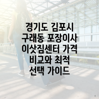 경기도 김포시 구래동 포장이사 이삿짐센터 가격 비교와 최적 선택 가이드