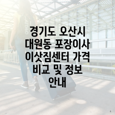 경기도 오산시 대원동 포장이사 이삿짐센터 가격 비교 및 정보 안내