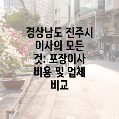 경상남도 진주시 이사의 모든 것: 포장이사 비용 및 업체 비교