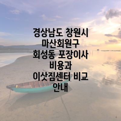 경상남도 창원시 마산회원구 회성동 포장이사 비용과 이삿짐센터 비교 안내