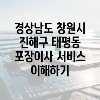 경상남도 창원시 진해구 태평동 포장이사 서비스 이해하기